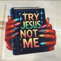 DTF Transfer Try Jesus Not me